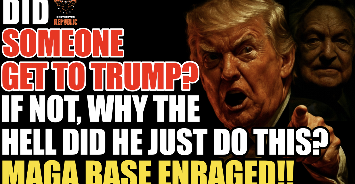 Did Someone ‘Get’ To Trump? If Not, Why The Hell Did He Just Do This! MAGA Base Enraged! 